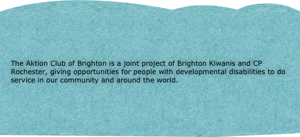 

The Aktion Club of Brighton is a joint project of Brighton Kiwanis and CP Rochester, giving opportunities for people with developmental disabilities to do service in our community and around the world.

